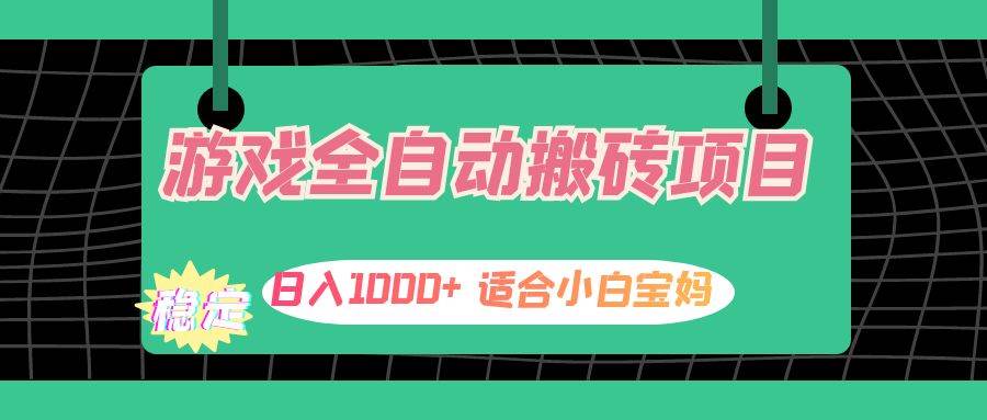 （12529期）游戏全自动搬砖副业项目，日入1000+ 适合小白宝妈-讯领网创