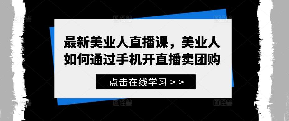 最新美业人直播课，美业人如何通过手机开直播卖团购-讯领网创