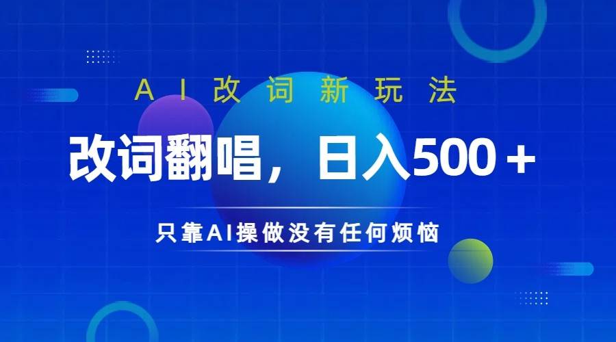 仅靠AI拆解改词翻唱！就能日入500＋         火爆的AI翻唱改词玩法来了-讯领网创