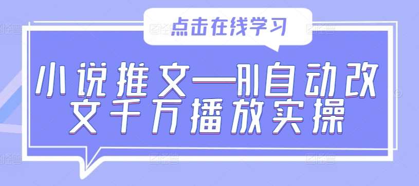 小说推文—AI自动改文千万播放实操-讯领网创