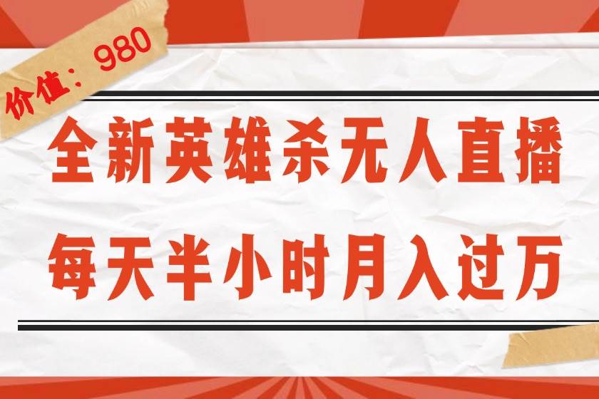 （12441期）全新英雄杀无人直播，每天半小时，月入过万，不封号，0粉开播完整教程-讯领网创