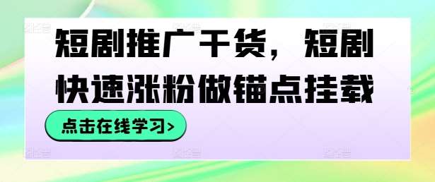 短剧推广干货，短剧快速涨粉做锚点挂载-讯领网创