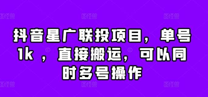 抖音星广联投项目，单号1k ，直接搬运，可以同时多号操作【揭秘】-讯领网创