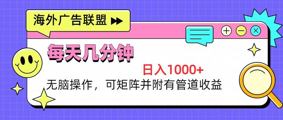 （13151期）海外广告联盟，每天几分钟日入1000+无脑操作，可矩阵并附有管道收益-讯领网创