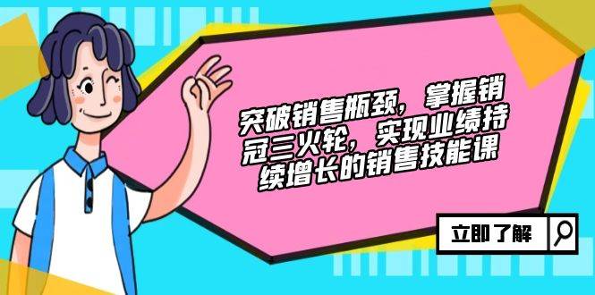 （12965期）突破销售瓶颈，掌握销冠三火轮，实现业绩持续增长的销售技能课-讯领网创