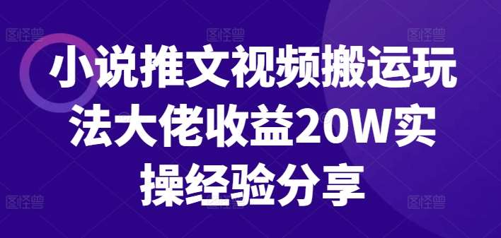 小说推文视频搬运玩法大佬收益20W实操经验分享-讯领网创