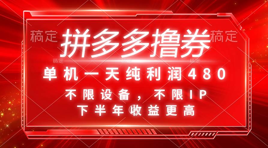 （11597期）拼多多撸券，单机一天纯利润480，下半年收益更高，不限设备，不限IP。-讯领网创