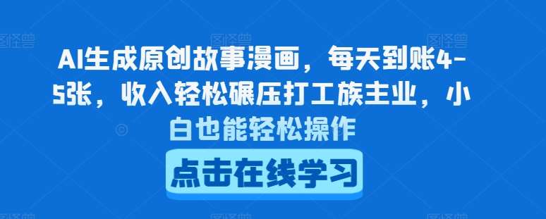 AI生成原创故事漫画，每天到账4-5张，收入轻松碾压打工族主业，小白也能轻松操作【揭秘】-讯领网创