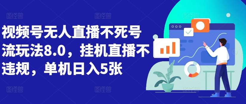 视频号无人直播不死号流玩法8.0，挂机直播不违规，单机日入5张【揭秘】-讯领网创