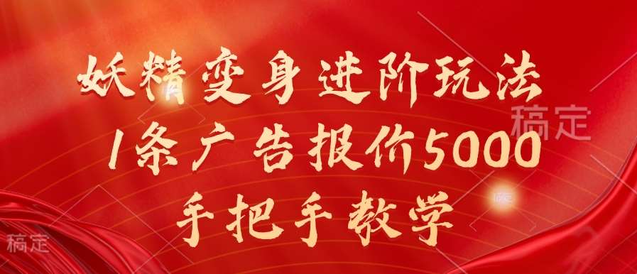 妖精变身进阶玩法，1条广告报价5000，手把手教学【揭秘】-讯领网创