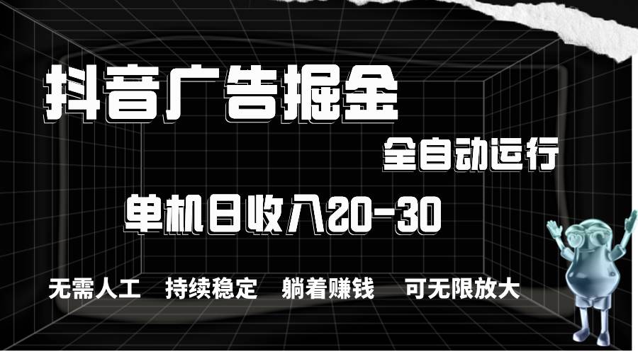 （11424期）抖音广告掘金，单机产值20-30，全程自动化操作-讯领网创