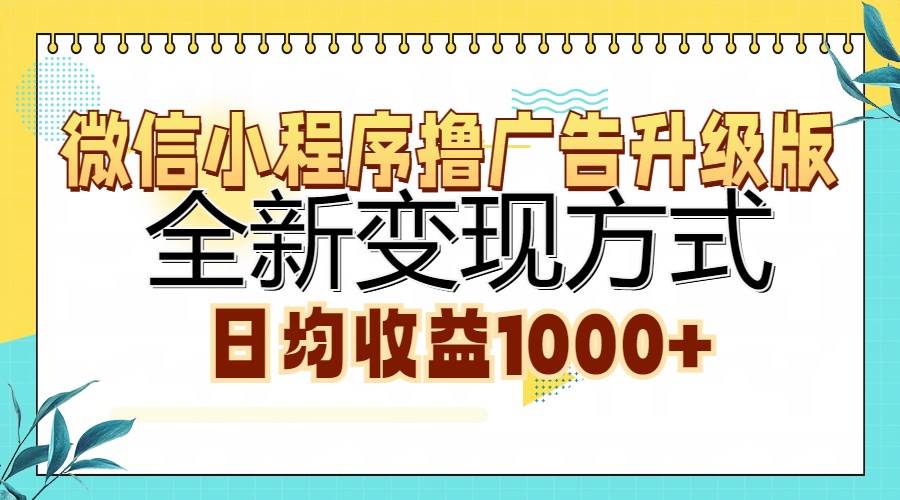 （13138期）微信小程序撸广告升级版，全新变现方式，日均收益1000+-讯领网创