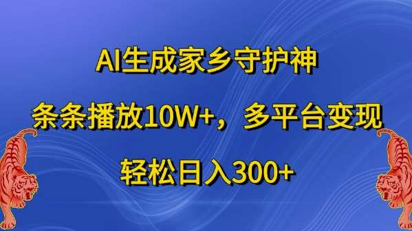 AI生成家乡守护神，条条播放10W+，多平台变现，轻松日入300+【揭秘】-讯领网创