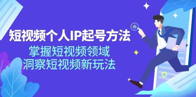 （11825期）短视频个人IP起号方法，掌握 短视频领域，洞察 短视频新玩法（68节完整）-讯领网创