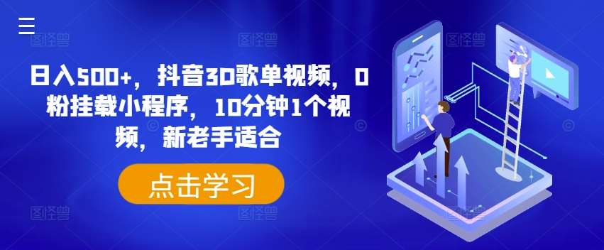 日入500+，抖音3D歌单视频，0粉挂载小程序，10分钟1个视频，新老手适合【揭秘】-讯领网创