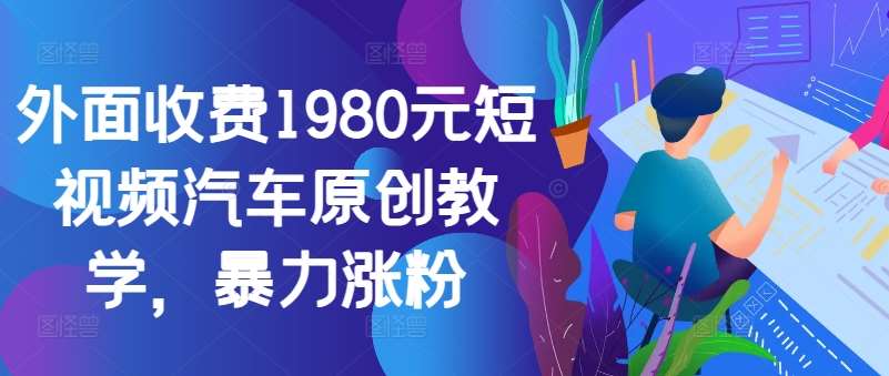 外面收费1980元短视频汽车原创教学，暴力涨粉-讯领网创