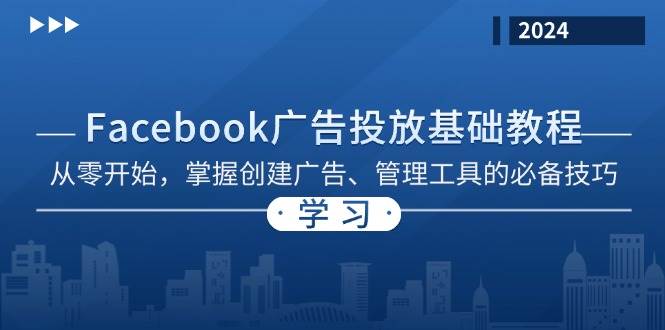 （13148期）Facebook 广告投放基础教程：从零开始，掌握创建广告、管理工具的必备技巧-讯领网创