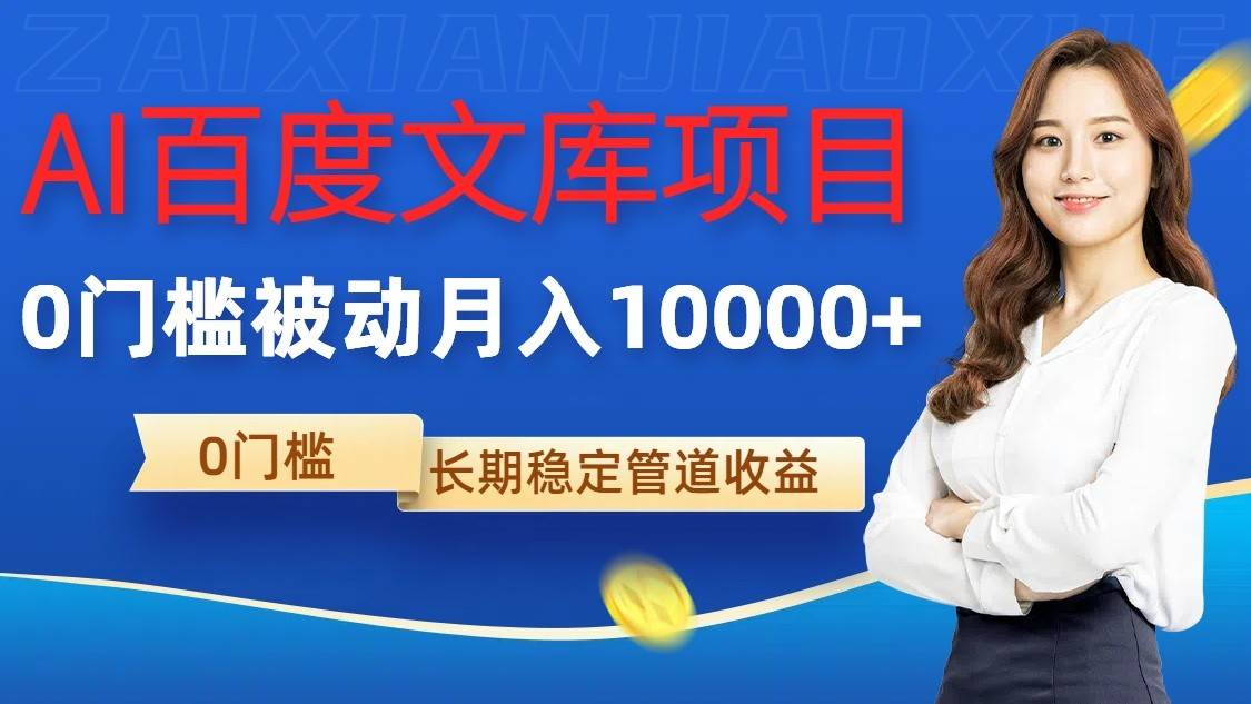 AI百度文库项目，零门槛，被动管道月入10000+-讯领网创