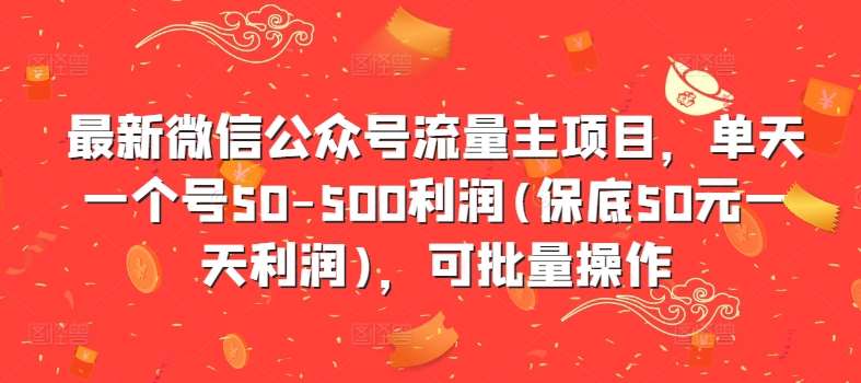 最新微信公众号流量主项目，单天一个号50-500利润(保底50元一天利润)，可批量操作-讯领网创