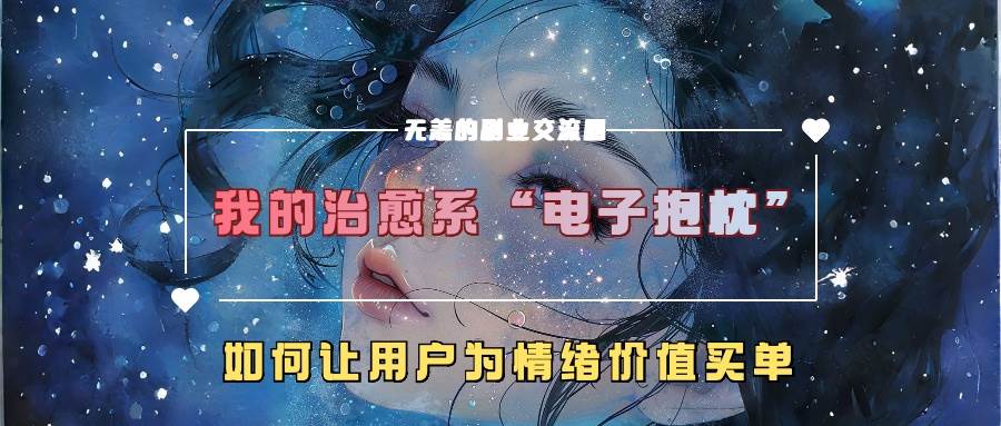 我的治愈系“电子抱枕”，如何让用户为情绪价值买单-讯领网创