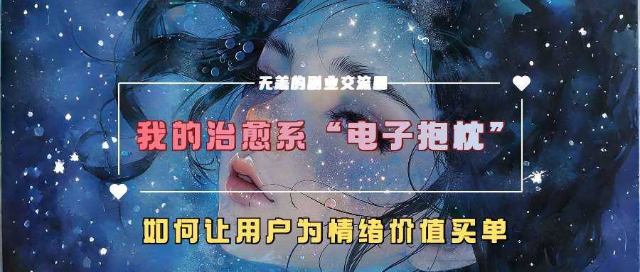 我的治愈系“电子抱枕”，如何让用户为情绪价值买单【揭秘】-讯领网创