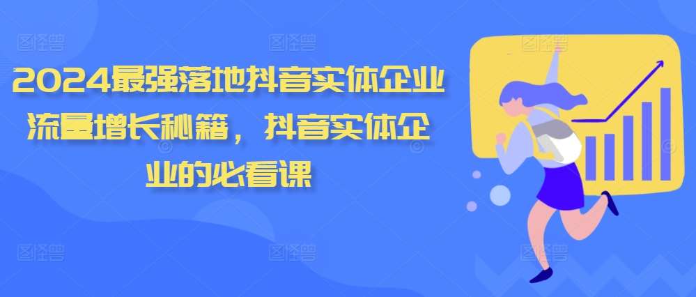 2024最强落地抖音实体企业流量增长秘籍，抖音实体企业的必看课-讯领网创