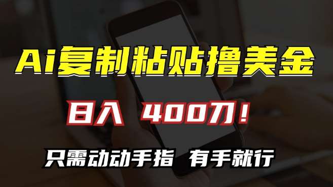 AI复制粘贴撸美金，日入400，只需动动手指，小白无脑操作【揭秘】-讯领网创