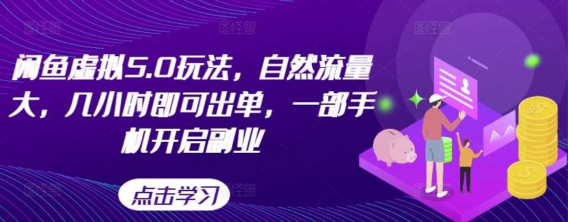 闲鱼虚拟5.0玩法，自然流量大，几小时即可出单，一部手机开启副业-讯领网创