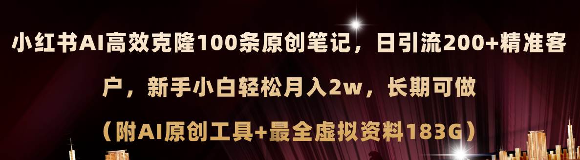 （11598期）小红书AI高效克隆100原创爆款笔记，日引流200+，轻松月入2w+，长期可做…-讯领网创