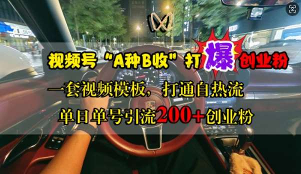 视频号“A种B收”打爆创业粉，一套视频模板打通自热流，单日单号引流200+创业粉-讯领网创