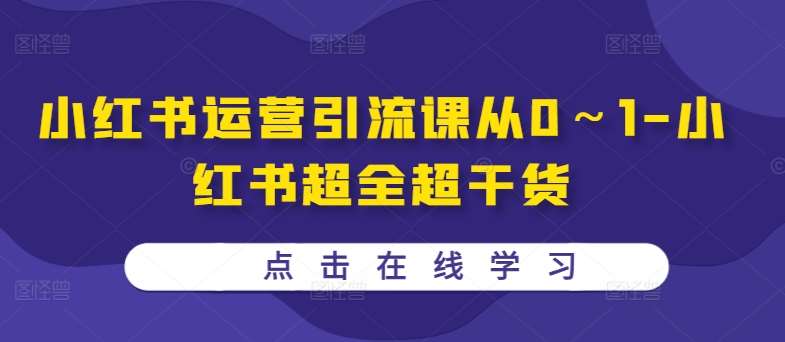 小红书运营引流课从0～1-小红书超全超干货-讯领网创