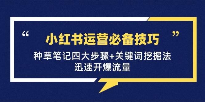 小红书运营必备技巧，种草笔记四大步骤+关键词挖掘法：迅速开爆流量-讯领网创