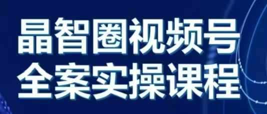 晶姐说直播·视频号全案实操课，从0-1全流程-讯领网创