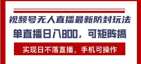 （13377期）视频号无人直播最新防封玩法，实现日不落直播，手机可操作，单直播日入…-讯领网创