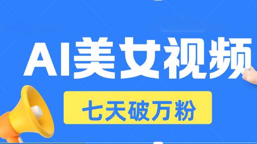 （13420期）AI美女视频玩法，短视频七天快速起号，日收入500+-讯领网创