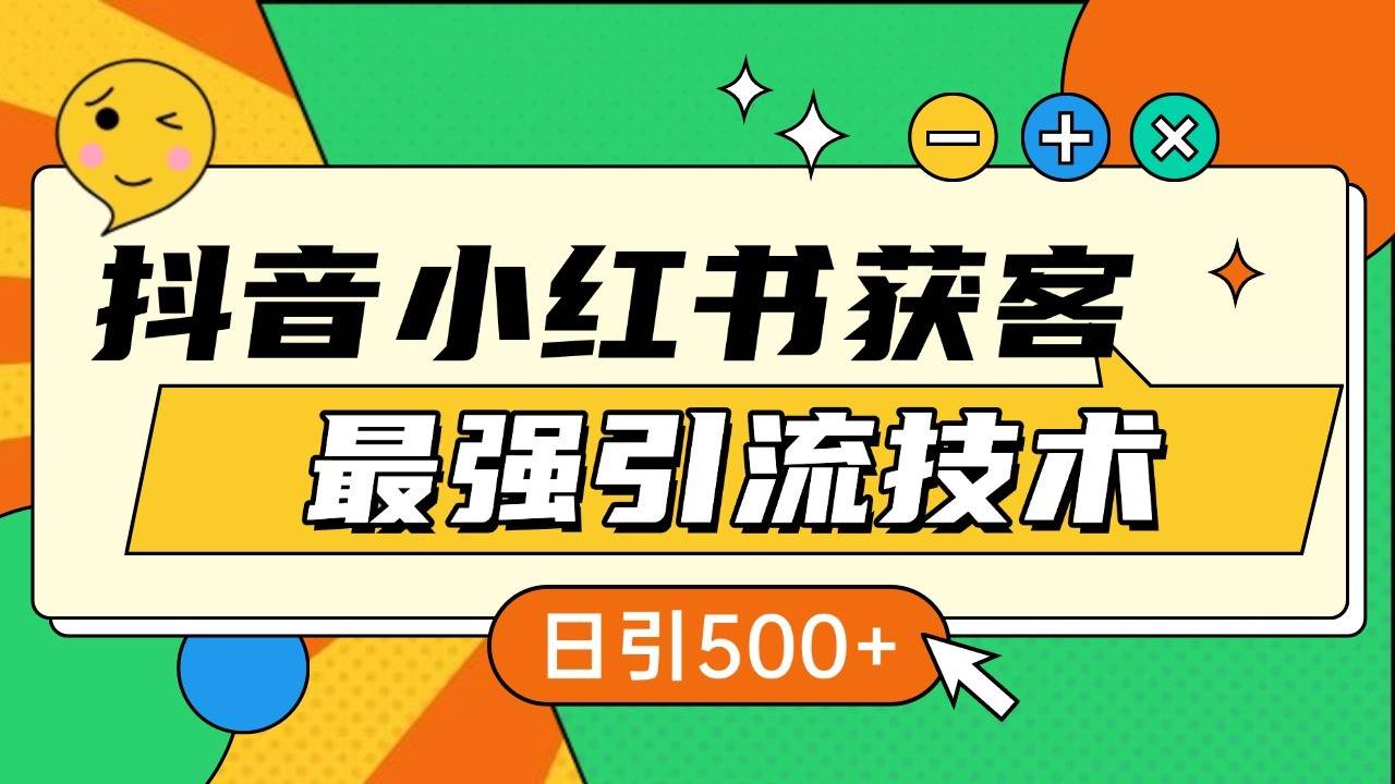 抖音小红书获客最强引流技术揭秘，吃透一点 日引500+ 全行业通用-讯领网创