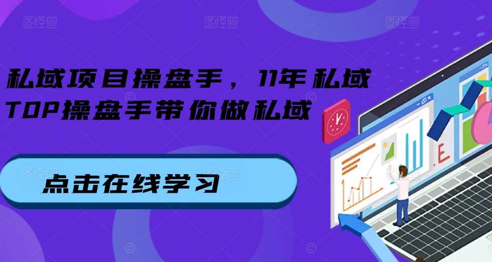 私域项目操盘手，11年私域TOP操盘手带你做私域-讯领网创