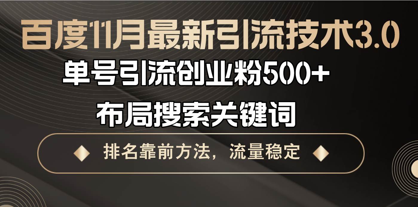 （13212期）百度11月最新引流技术3.0,单号引流创业粉500+，布局搜索关键词，排名靠…-讯领网创