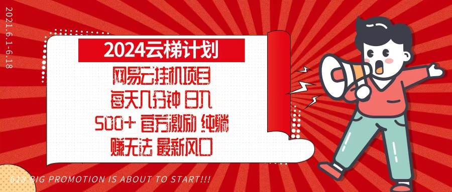 （13306期）2024网易云云梯计划，每天几分钟，纯躺赚玩法，月入1万+可矩阵，可批量-讯领网创