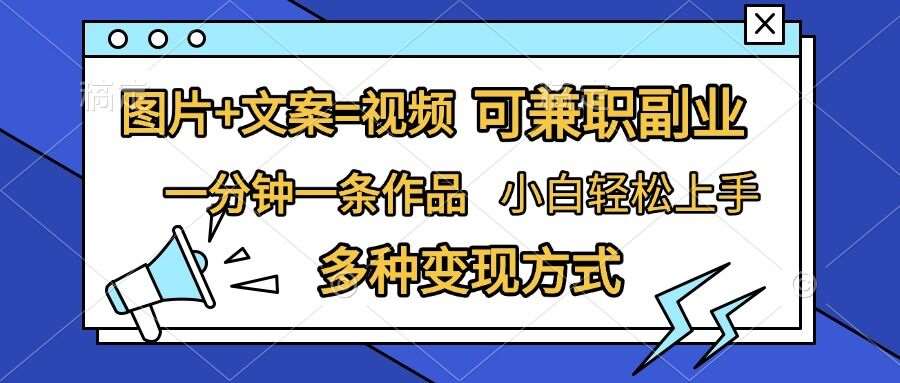 图片+文案=视频，精准暴力引流，可兼职副业，一分钟一条作品，小白轻松上手，多种变现方式-讯领网创