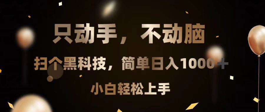 （13422期）只动手，不动脑，扫个黑科技，简单日入1000+，小白轻松上手-讯领网创