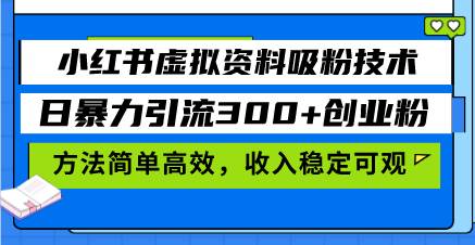 （13345期）小红书虚拟资料吸粉技术，日暴力引流300+创业粉，方法简单高效，收入稳…-讯领网创