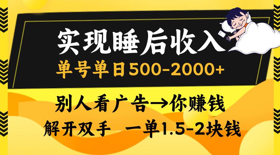 （13187期）实现睡后收入，单号单日500-2000+,别人看广告＝你赚钱，无脑操作，一单…-讯领网创