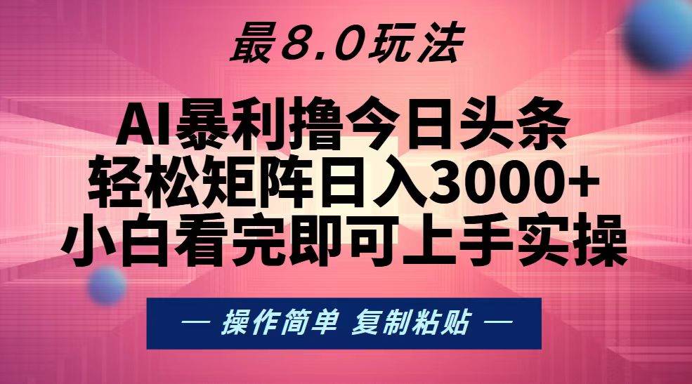 （13339期）今日头条最新8.0玩法，轻松矩阵日入3000+-讯领网创