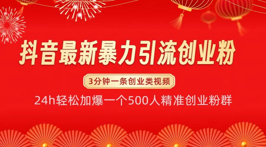 抖音最新暴力引流创业粉，24h轻松加爆一个500人精准创业粉群【揭秘】-讯领网创