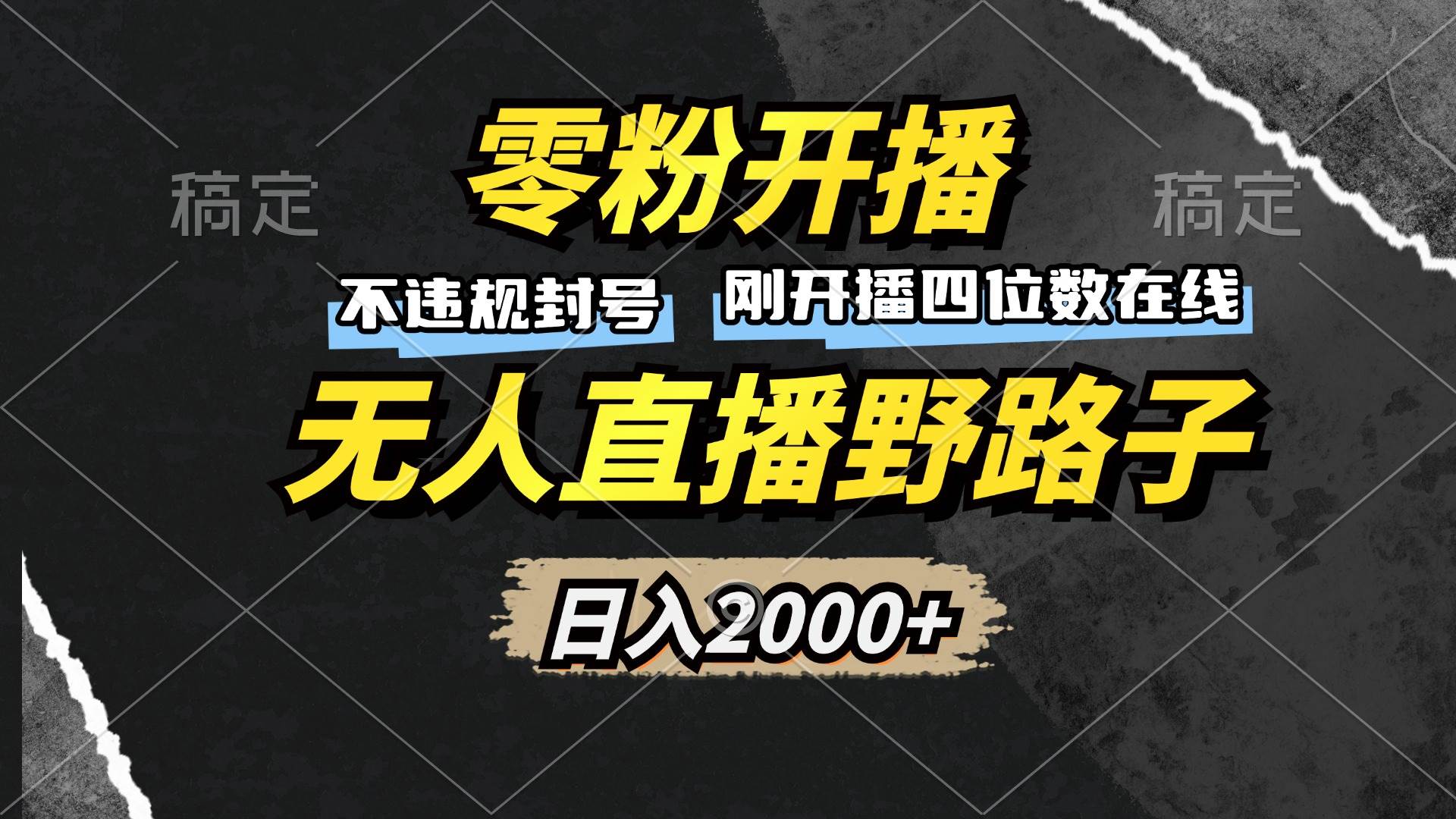 （13292期）零粉开播，无人直播野路子，日入2000+，不违规封号，躺赚收益！-讯领网创