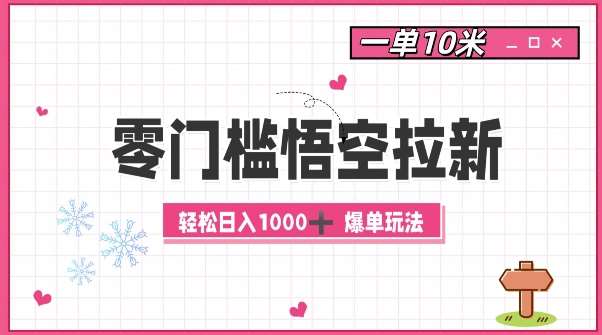 零门槛悟空拉新：一单10米爆单玩法，轻松日入1k-讯领网创