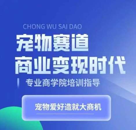 宠物赛道商业变现时代，学习宠物短视频带货变现，将宠物热爱变成事业-讯领网创