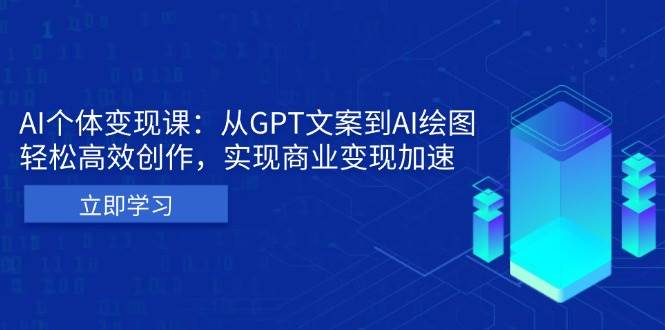 （13447期）AI个体变现课：从GPT文案到AI绘图，轻松高效创作，实现商业变现加速-讯领网创