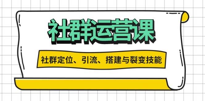 （13479期）社群运营打卡计划：解锁社群定位、引流、搭建与裂变技能-讯领网创